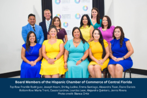 Board Members of the Hispanic Chamber of Commerce Central Florida - Top Row Franklin Rodriguez, Joseph Hearn, Shirley Ladino, Emma Santiago, Alexandra Tison, Elaine Daniels; Bottom Row: Maria Trent, Cassie Landron, Lourdes Leon, Alejandra Quintero, Jennis Rivera; Photo credit: Bianca Ortiz