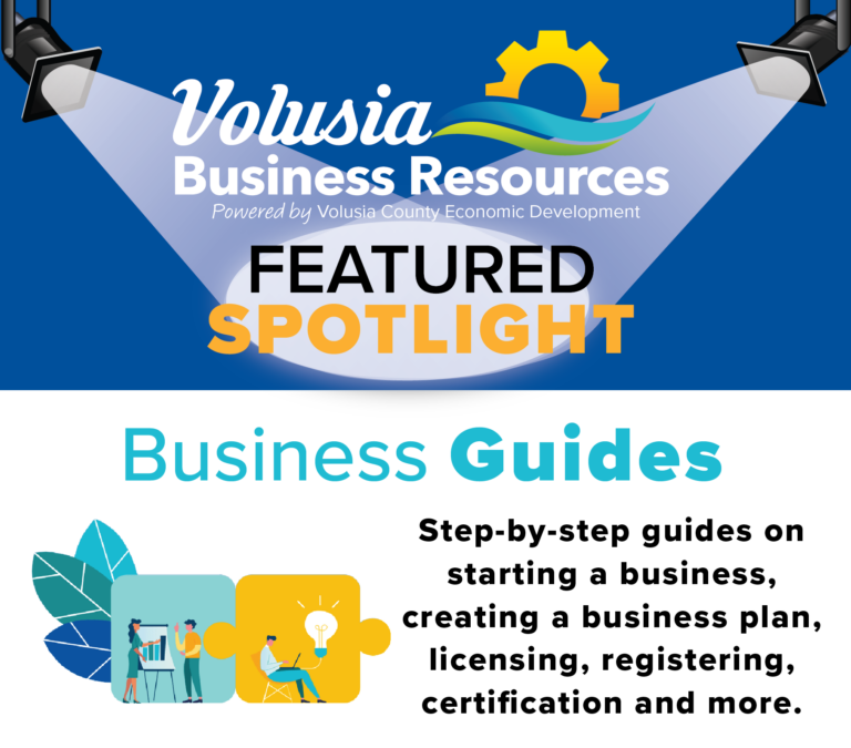 Volusia Business Resources Featured spotlight: Business Guides: Step-by-step guides on starting a business, creating a business plan, licensing, registering, certification and more